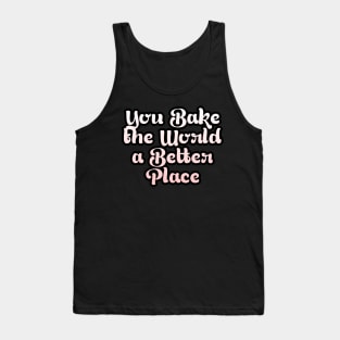 You Bake the World a Better Place Tank Top